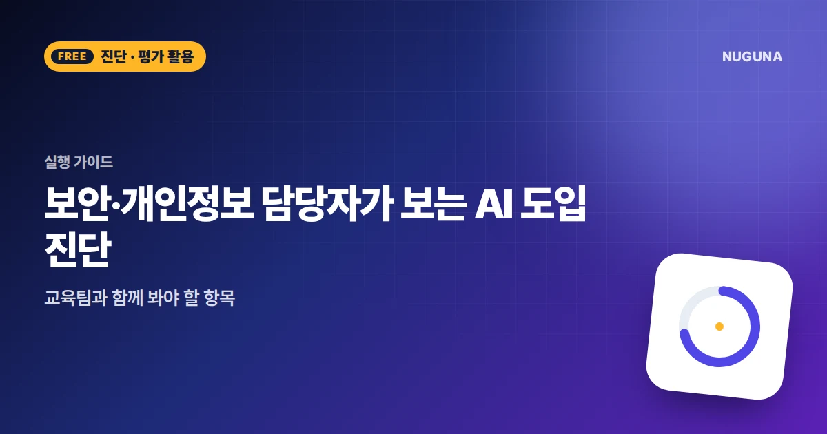 보안·개인정보 담당자가 보는 AI 도입 진단: 교육팀과 함께 봐야 할 항목